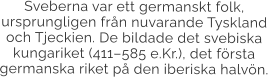 Sveberna var ett germanskt folk, ursprungligen från nuvarande Tyskland och Tjeckien. De bildade det svebiska kungariket (411–585 e.Kr.), det första germanska riket på den iberiska halvön.